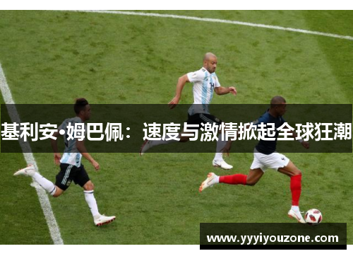 基利安·姆巴佩：速度与激情掀起全球狂潮