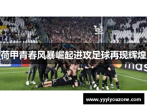 荷甲青春风暴崛起进攻足球再现辉煌