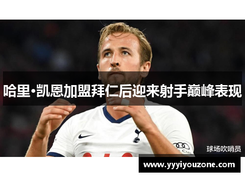 哈里·凯恩加盟拜仁后迎来射手巅峰表现