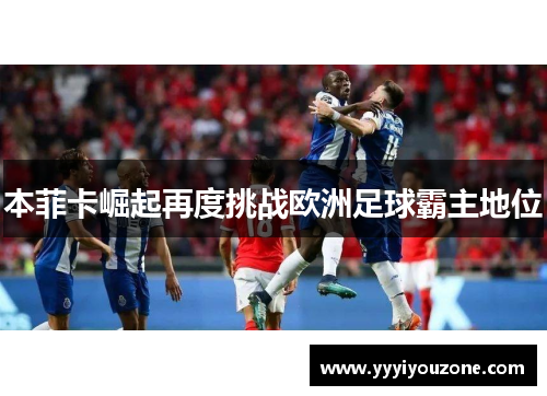 本菲卡崛起再度挑战欧洲足球霸主地位