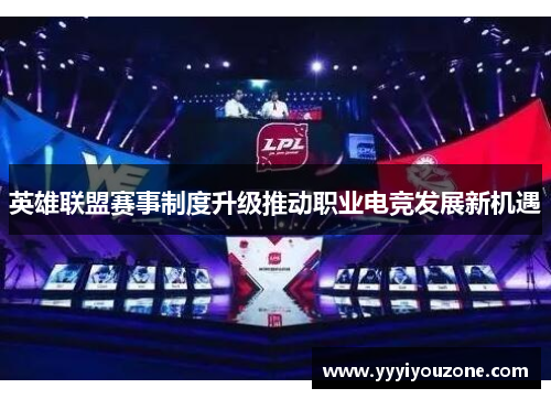 英雄联盟赛事制度升级推动职业电竞发展新机遇
