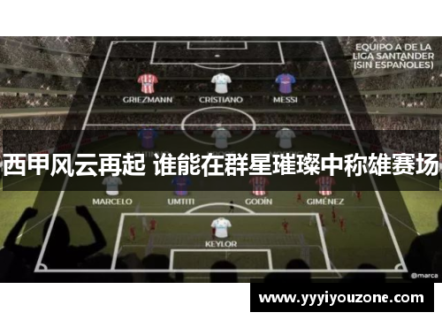 西甲风云再起 谁能在群星璀璨中称雄赛场