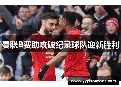 曼联B费助攻破纪录球队迎新胜利