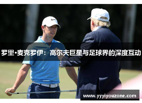 罗里·麦克罗伊：高尔夫巨星与足球界的深度互动