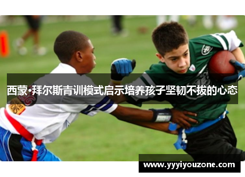 西蒙·拜尔斯青训模式启示培养孩子坚韧不拔的心态