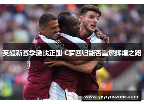英超新赛季激战正酣 C罗回归能否重燃辉煌之路