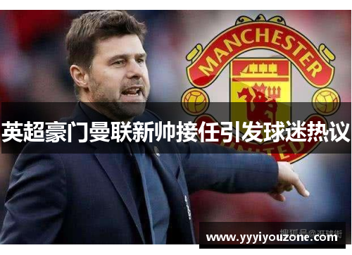 英超豪门曼联新帅接任引发球迷热议
