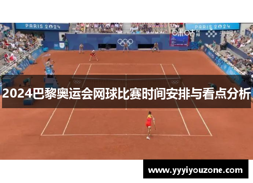 2024巴黎奥运会网球比赛时间安排与看点分析